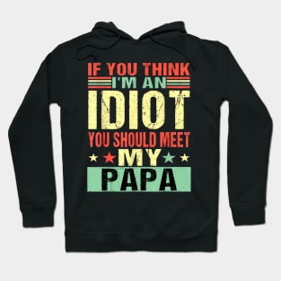 If You Think I'm An Idiot You Should Meet My Papa Hoodie